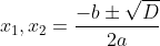 x_1,x_2=\frac{-b\pm\sqrt{D}}{2a}